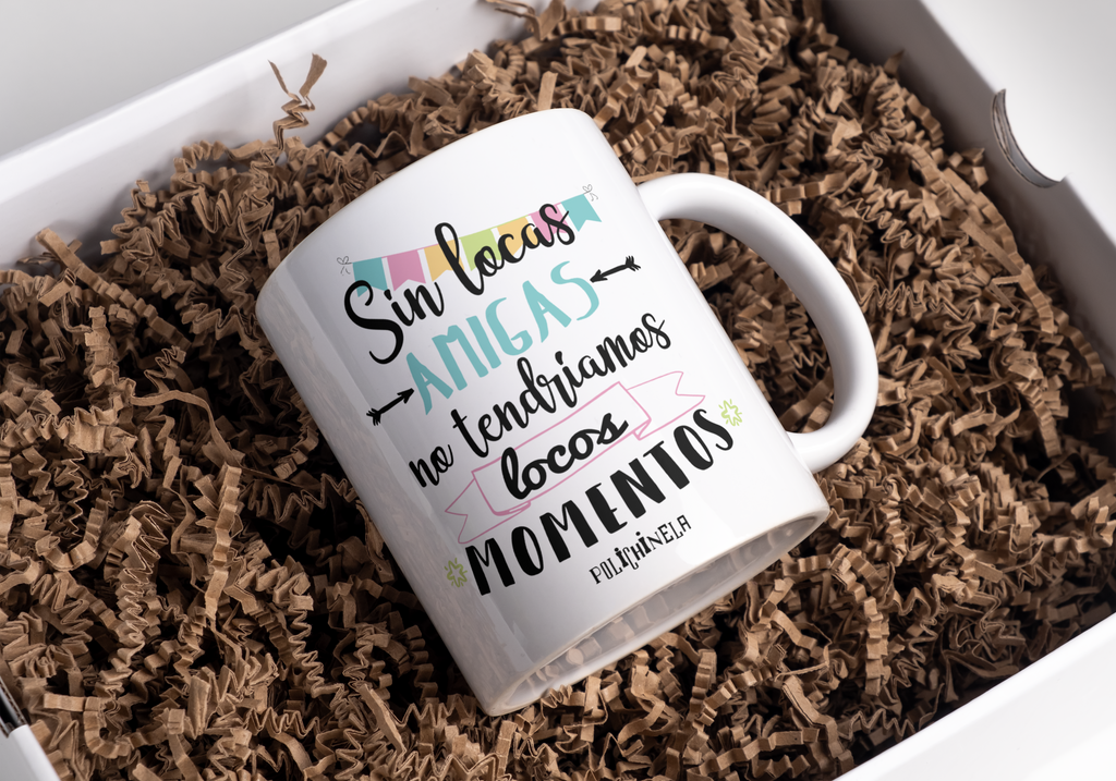 Taza "Sin locas amigas, no tendríamos locos momentos"